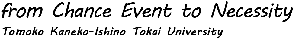 from Chance Event to Necessity Tomoko Kaneko-Ishino Tokai University